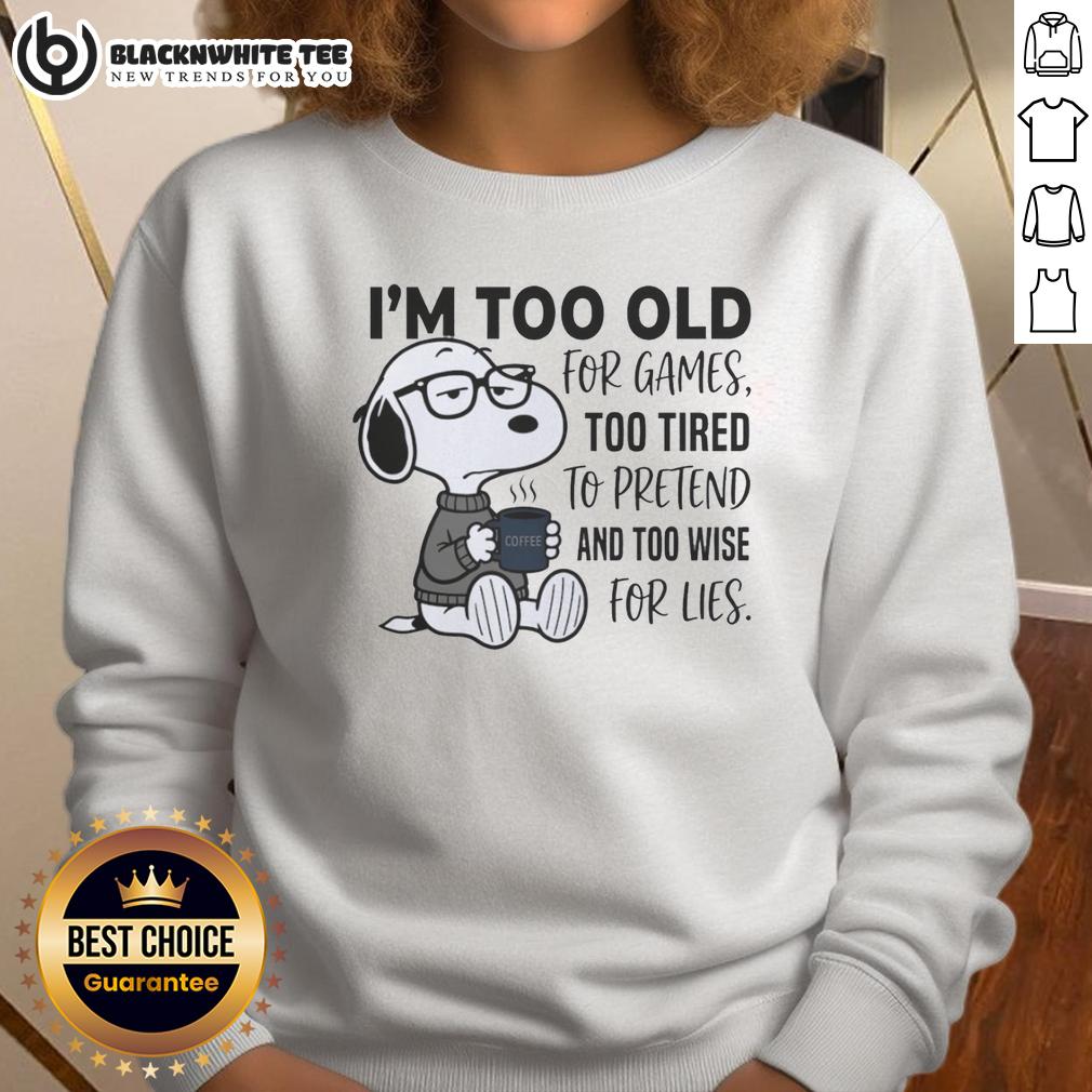 Good I'm Too Old For Games Snoopy Too Tired To Pretend And Too Wise For Lies Sweatshirt Good I'm Too Old For Games Snoopy sweatshirt featuring Snoopy looking tired, perfect for casual wear and fans of Peanuts.