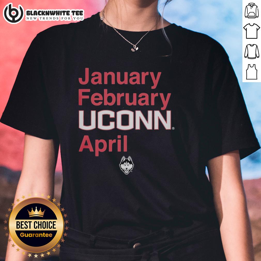 Good January February Uconn Huskies April Ladies Tee Good January February UConn Huskies April ladies tee featuring vibrant team colors and logo for womens sports apparel.