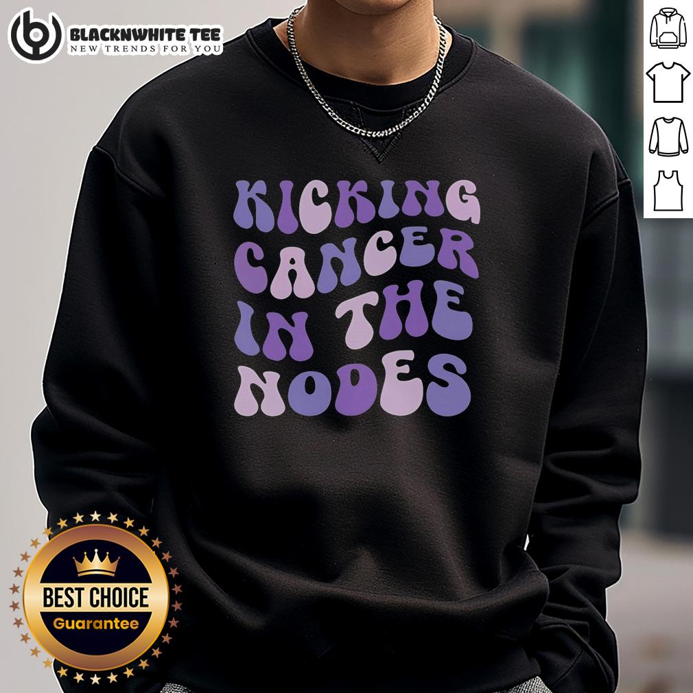 Good Kicking Cancer In The Nodes Sweatshirt Good Kicking Cancer in the Nodes sweatshirt featuring bold text and a comfortable design for cancer awareness.