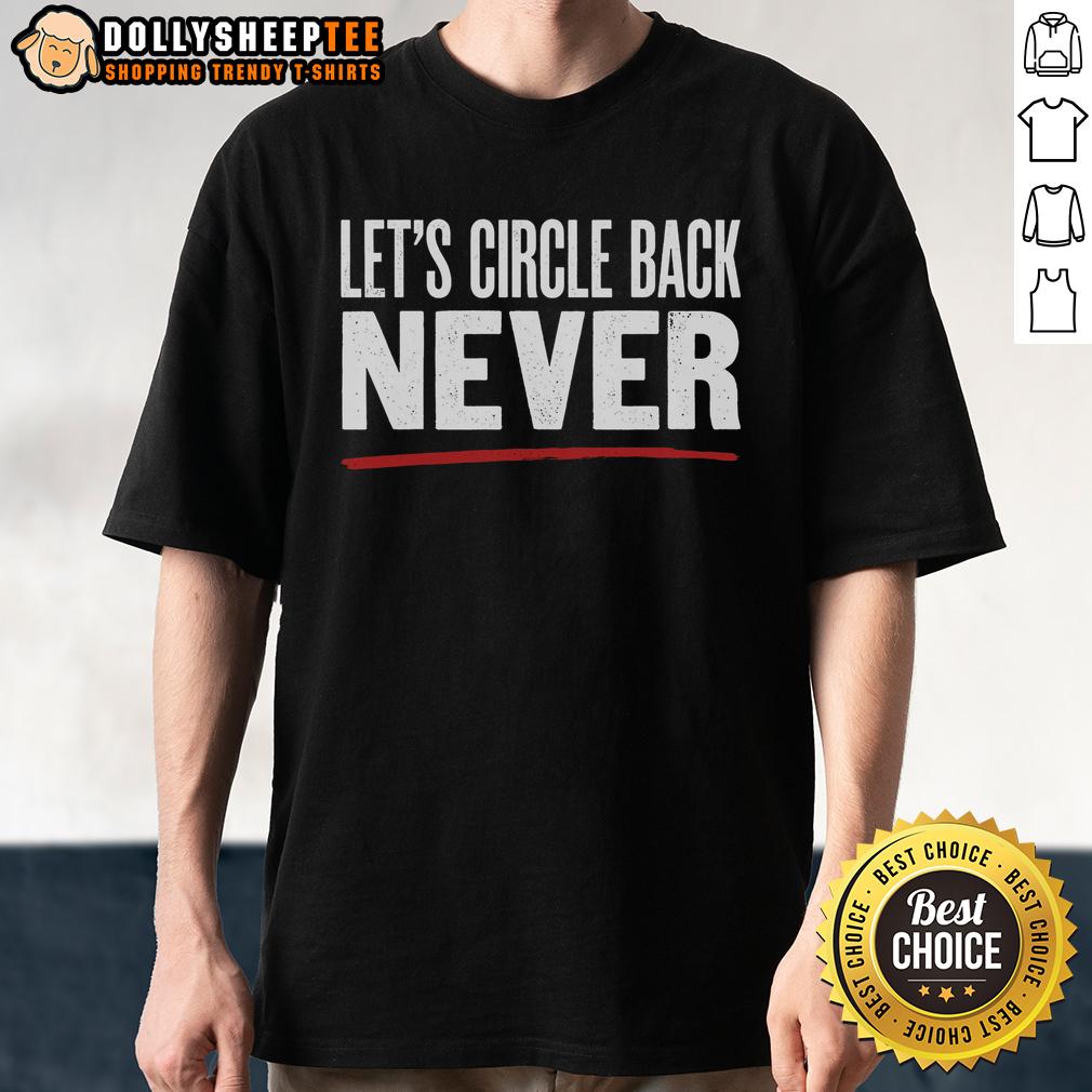 Good Let'S Circle Back Never T Shirt Good Let's Circle Back Never T-Shirt featuring a humorous text design, perfect for casual wear and witty conversations.