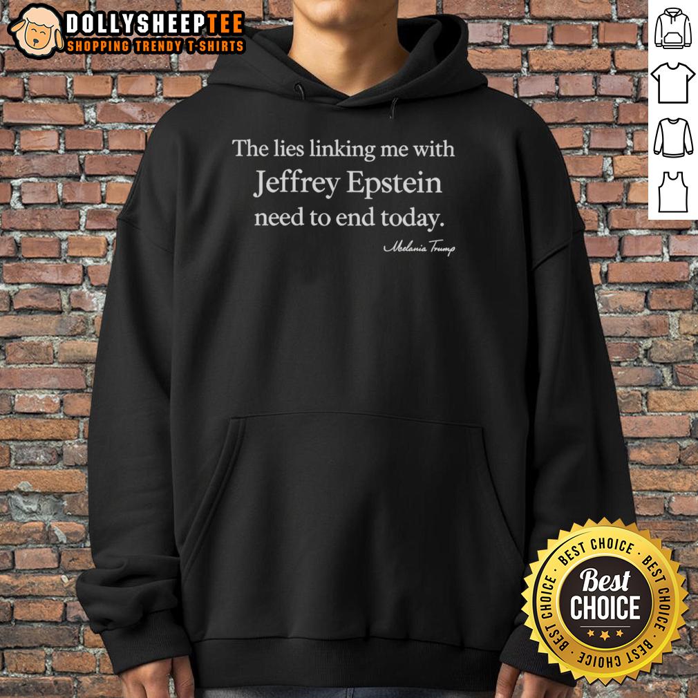 Good Melania Trump The Lies Linking Me With Jeffrey Epstein Need To End Today Hoodie Melania Trump hoodie with the text 'The Lies Linking Me With Jeffrey Epstein Need to End Today' showcasing her stance.