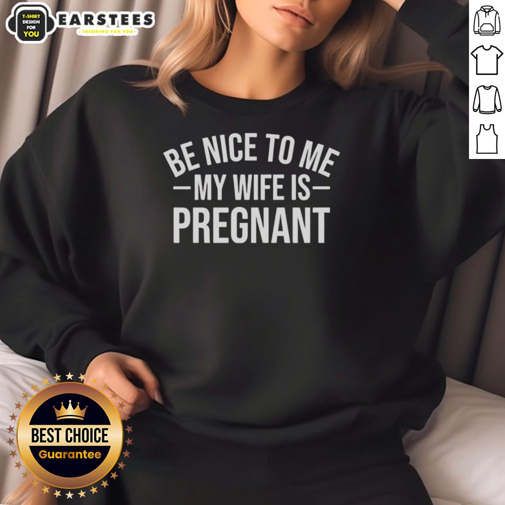 good-montez-ford-be-nice-to-me-my-wife-is-pregnant-funny-sweatshirt Funny sweatshirt featuring 'Be Nice to Me, My Wife Is Pregnant' text, perfect for expecting dads - Good Montez Ford design.