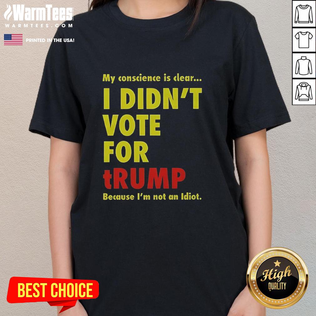 good-my-conscience-is-clear-i-didnt-vote-for-trump-ladies-tee Good My Conscience Is Clear I Didn't Vote For Trump Ladies Tee with bold text on a stylish women's shirt.