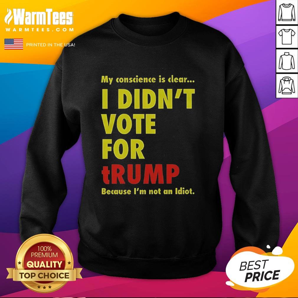 good-my-conscience-is-clear-i-didnt-vote-for-trump-sweatshirt Good My Conscience Is Clear I Didn't Vote For Trump sweatshirt in casual style, showcasing a bold political statement.