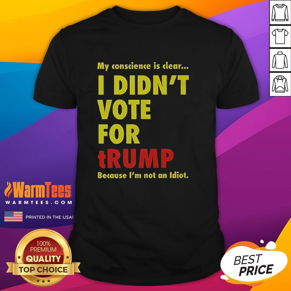 good-my-conscience-is-clear-i-didnt-vote-for-trump-t-shirt Good My Conscience Is Clear I Didn't Vote For Trump T-Shirt featuring bold text on a casual shirt, perfect for political expression.