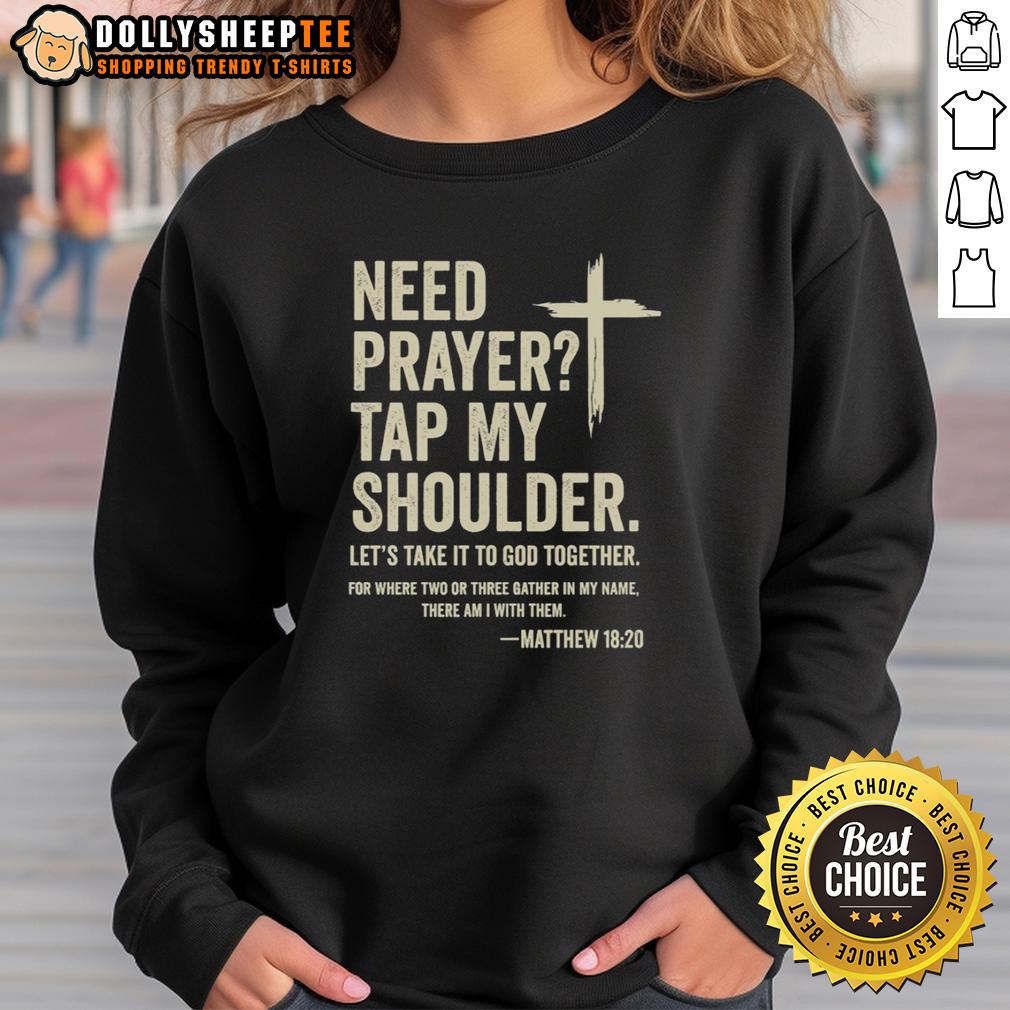 Good Need Prayer Tap My Shoulder Let's Take It To God Together Matthew 16 20 Sweatshirt Good Need Prayer sweatshirt featuring 'Tap My Shoulder, Let's Take It To God Together' with Matthew 16:20 verse.