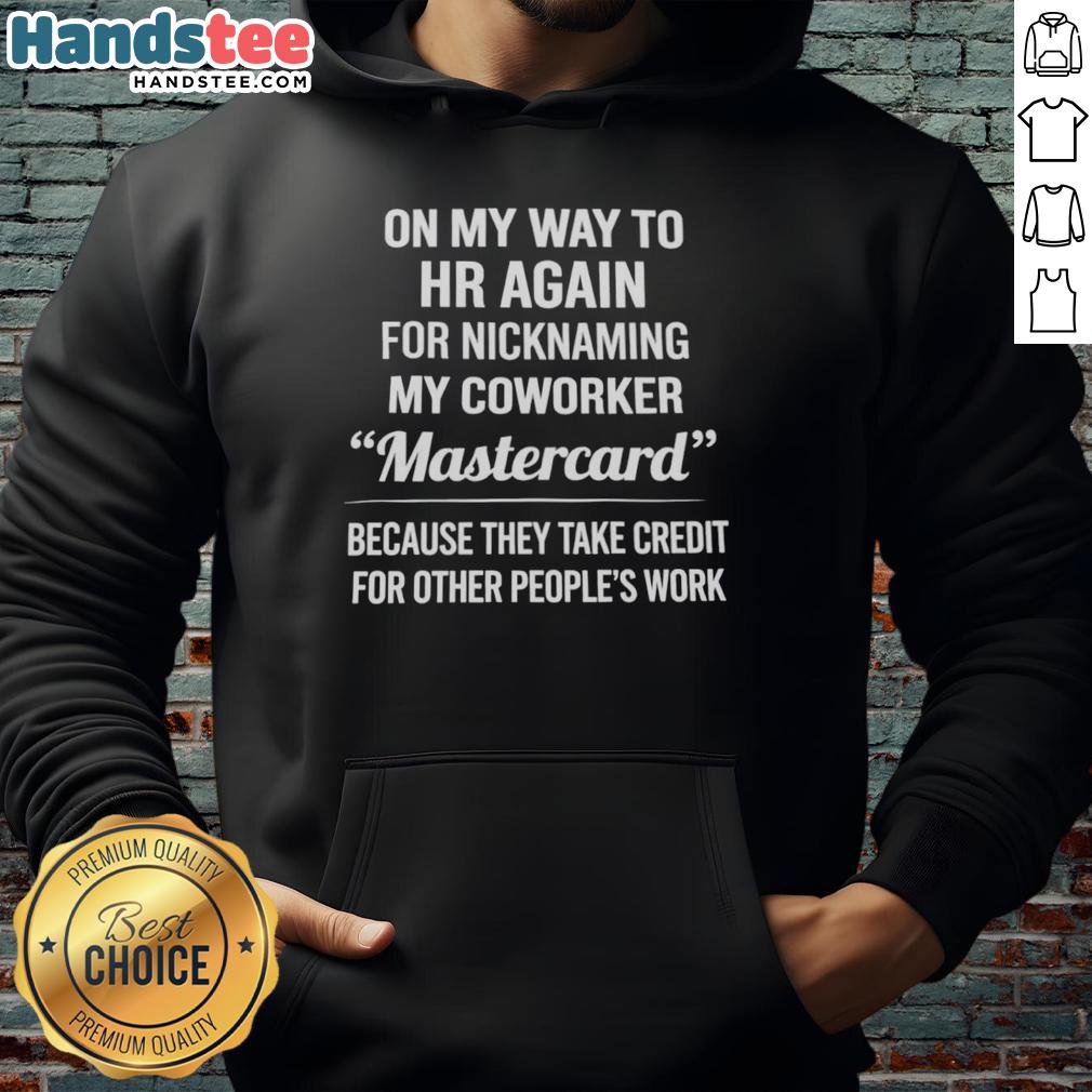 good-nicknaming-my-coworker-mastercard-because-they-take-credit-for-other-peoples-work-hoodie Good Nicknaming My Coworker Mastercard hoodie, humorously highlighting their tendency to take credit for others' work.