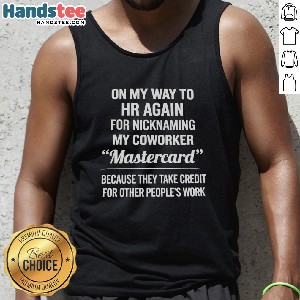 good-nicknaming-my-coworker-mastercard-because-they-take-credit-for-other-peoples-work-tank-top Funny tank top design featuring 'Good Nicknaming My Coworker Mastercard' slogan about taking credit for others' work.