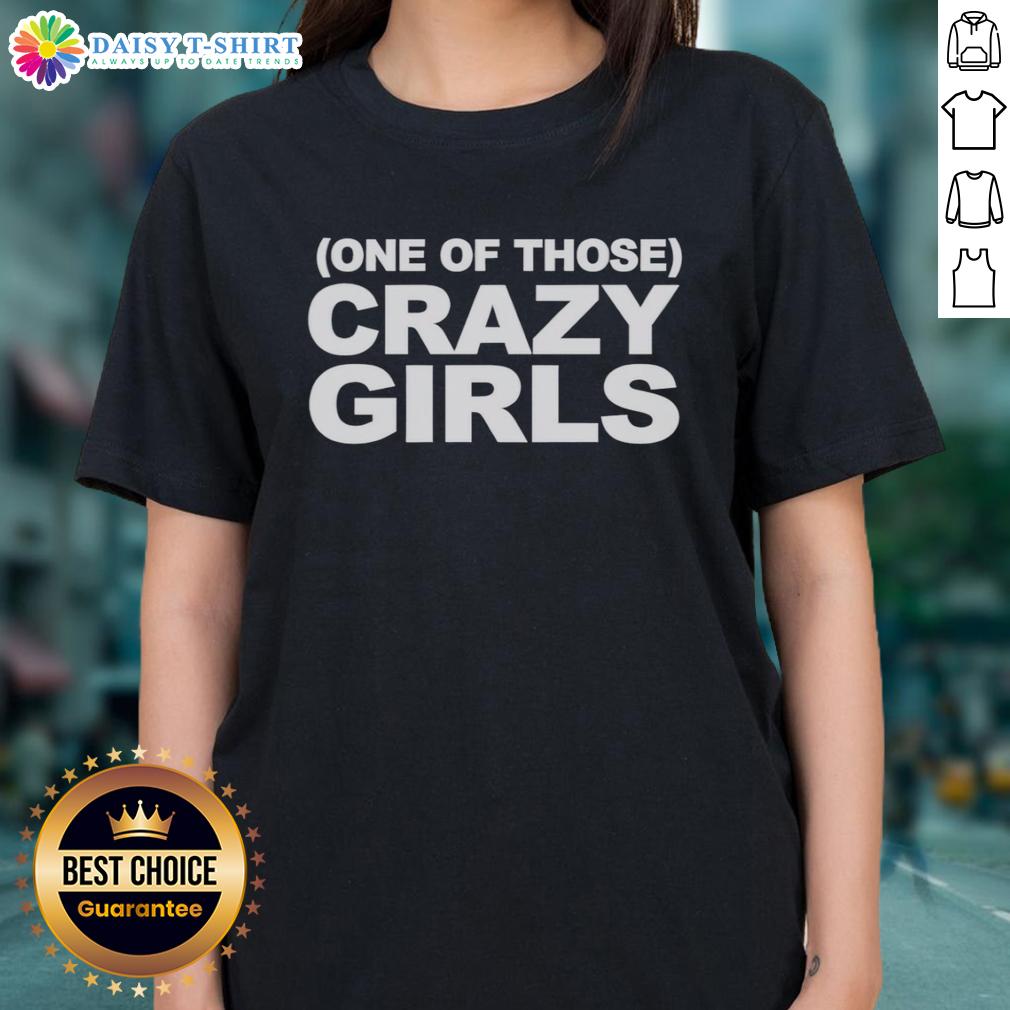 Good One Of Those Crazy Girls Ladies Tee Good One Of Those Crazy Girls Ladies Tee featuring a fun graphic design, perfect for casual outings and expressing personality.