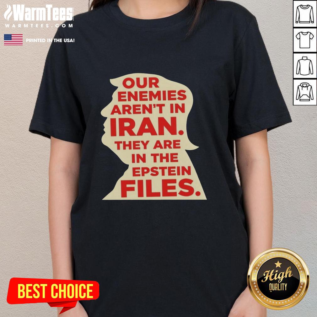 good-our-enemies-arent-in-iran-they-are-in-the-epstein-files-ladies-tee Good Our Enemies Aren't In Iran Ladies Tee featuring bold text on Epstein Files, perfect for statement-making casual wear.