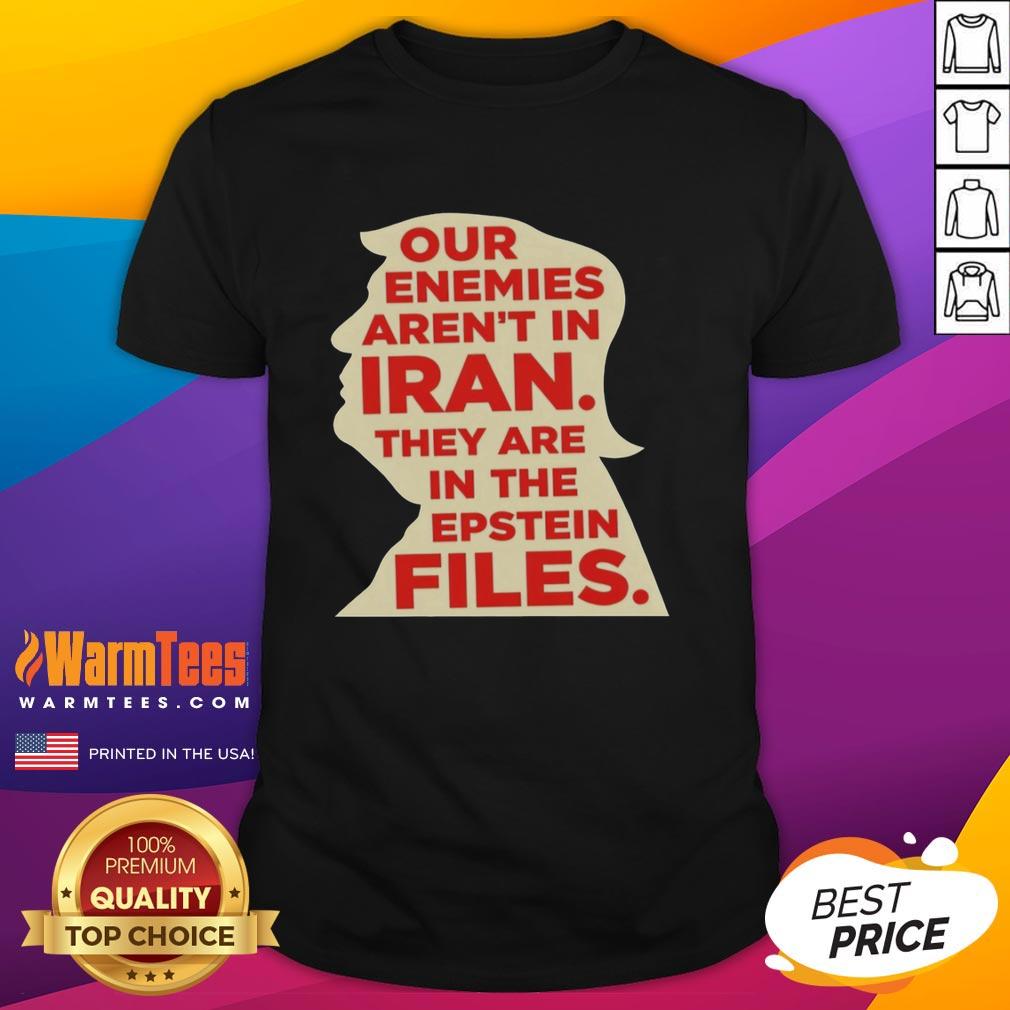good-our-enemies-arent-in-iran-they-are-in-the-epstein-files-t-shirt Good Our Enemies Aren't In Iran They Are In The Epstein Files T-Shirt design featuring bold text and a striking graphic.