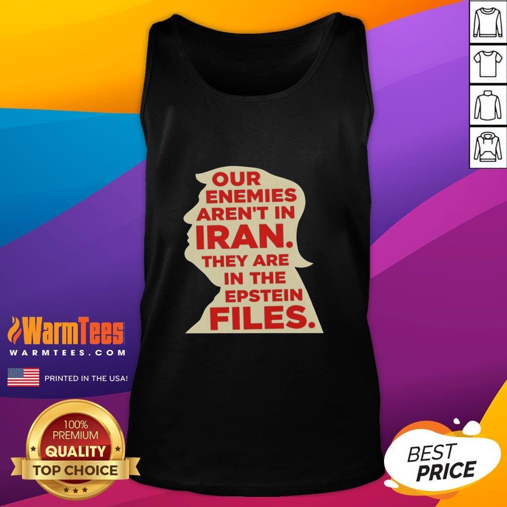 good-our-enemies-arent-in-iran-they-are-in-the-epstein-files-tank-top Good Our Enemies Aren't in Iran They Are in The Epstein Files tank top featuring bold graphic design and provocative text.