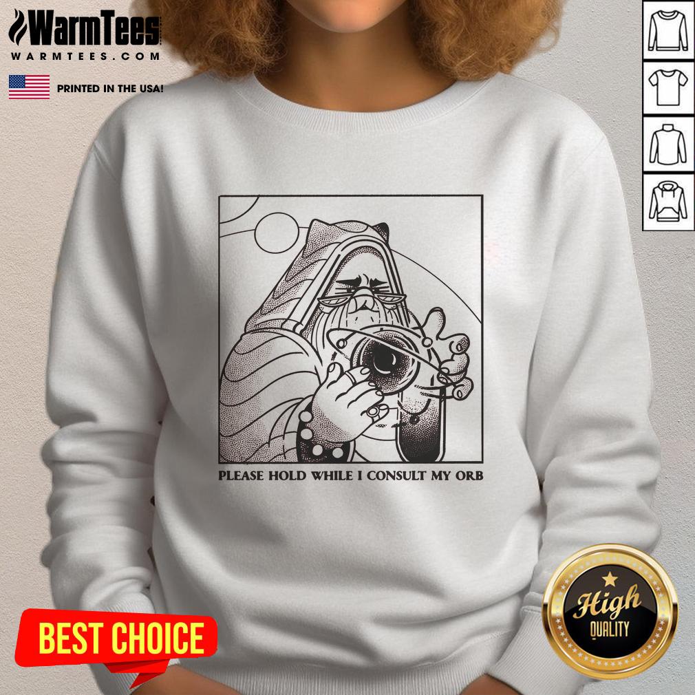 good-please-hold-while-i-consult-my-orb-sweatshirt Good Please Hold While I Consult My Orb Sweatshirt featuring a whimsical design perfect for quirky fashion lovers.