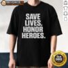 Good Save Lives Honor Heroes T-Shirt featuring a bold graphic design celebrating frontline heroes and first responders.