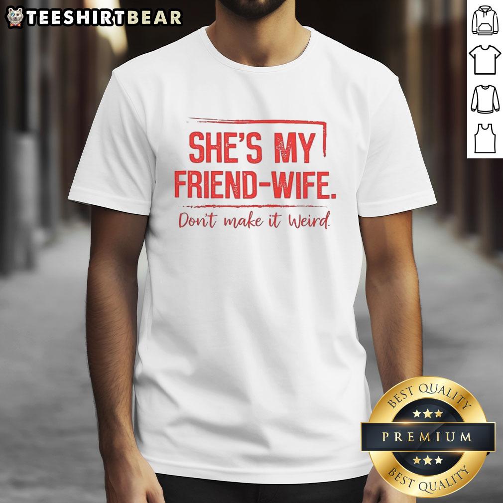 good-shes-my-friend-wife-dont-make-it-weird-t-shirt Good She's My Friend Wife Don't Make It Weird T-Shirt design featuring humorous text for fun casual wear.