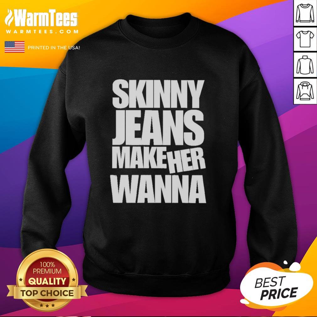 good-skinny-jeans-make-her-wanna-sweatshirt Stylish woman in good skinny jeans and a trendy sweatshirt, showcasing casual fashion and comfort for everyday wear.