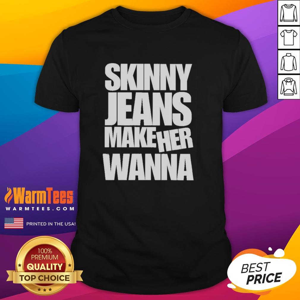 good-skinny-jeans-make-her-wanna-t-shirt Good Skinny Jeans Make Her Wanna T-Shirt featuring trendy design, perfect for casual outfits and fashion enthusiasts.