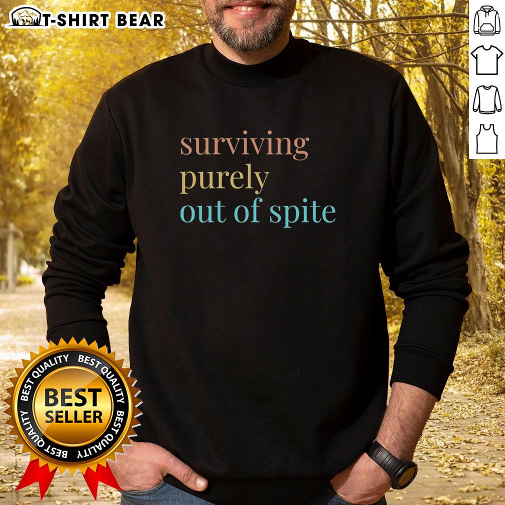 Good Surviving Purely Out Of Spite Sweatshirt Good Surviving Purely Out Of Spite sweatshirt featuring bold text design in a cozy fit, perfect for a casual look.