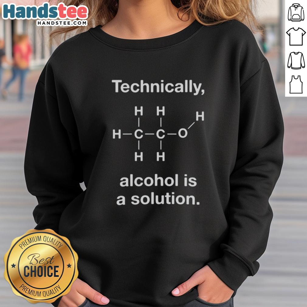 good-technically-alcohol-is-a-solution-sweatshirt Good Technically Alcohol Is A Solution sweatshirt in casual style, perfect for drinking enthusiasts and humor lovers.