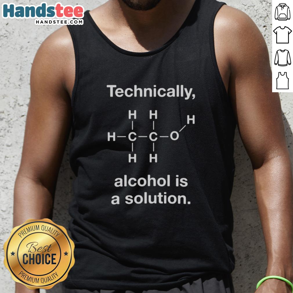 good-technically-alcohol-is-a-solution-tank-top Good Technically Alcohol Is A Solution tank top featuring a humorous graphic design for casual wear enthusiasts.