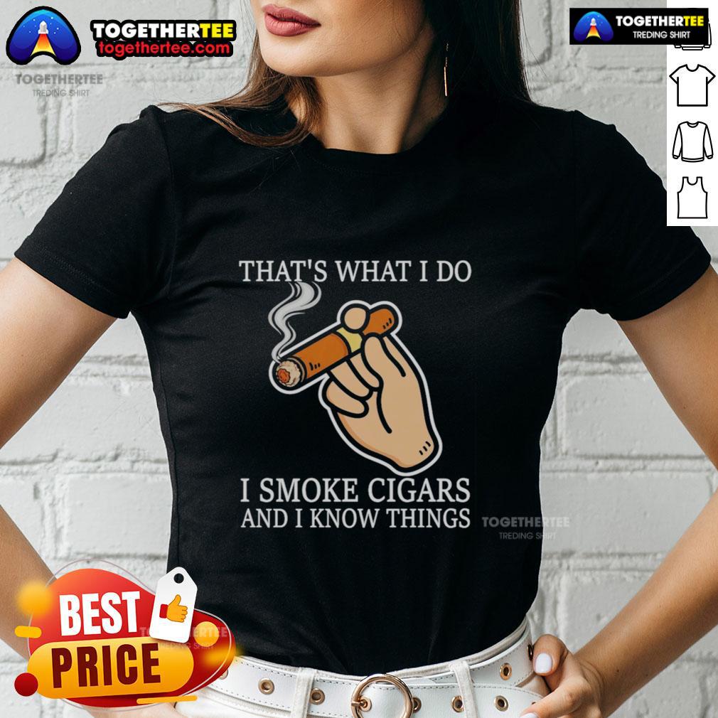 Good That'S What I Do I Smoke Cigars And I Know Things Ladies Tee
