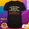 Good The Only Thing Safe In America Right Now Is The Epstein File T-Shirt featuring bold text and a casual design.