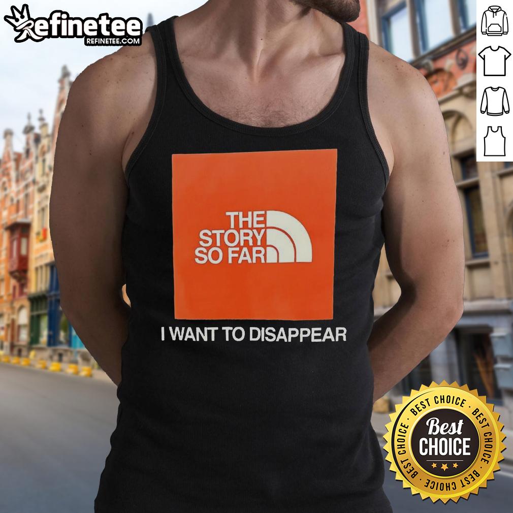 good-the-story-so-far-i-want-to-disappear-tank-top Good The Story So Far I Want To Disappear T-Shirt - Image 4