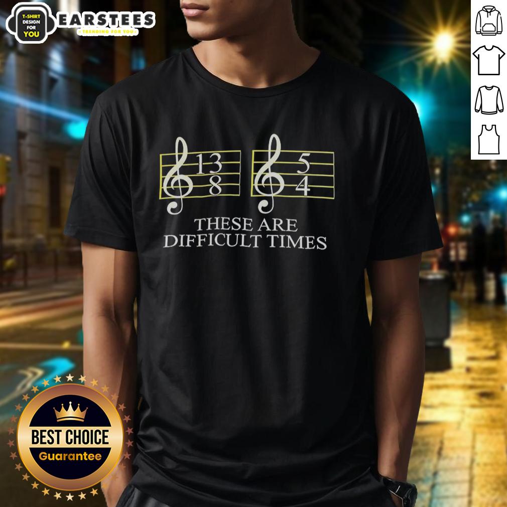 good-these-are-difficult-times-t-shirt-1 Good These Are Difficult Times T-Shirt featuring a bold, motivational quote in stylish typography on a casual tee.