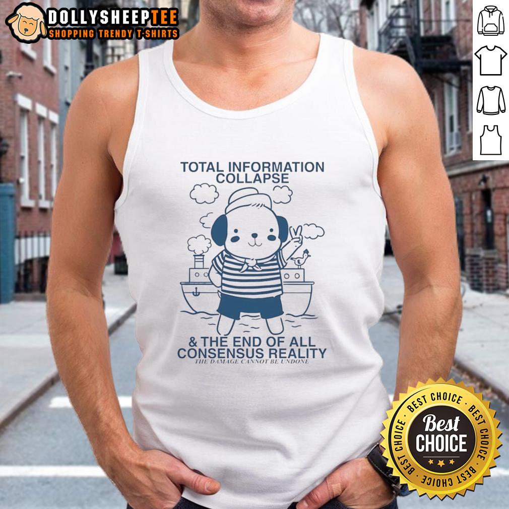 Good Total Information Collapse And The End Of All Consensus Reality Bear Tank Top
