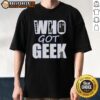 Good Who Got Geek T-Shirt featuring a fun graphic design, perfect for fans of geek culture and whimsical fashion.
