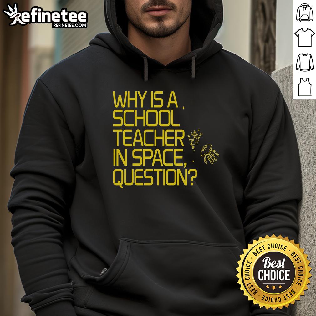 good-why-is-a-school-teacher-in-space-question-hoodie Good Why Is A School Teacher In Space Question Hoodie featuring a creative space-themed design for educators.