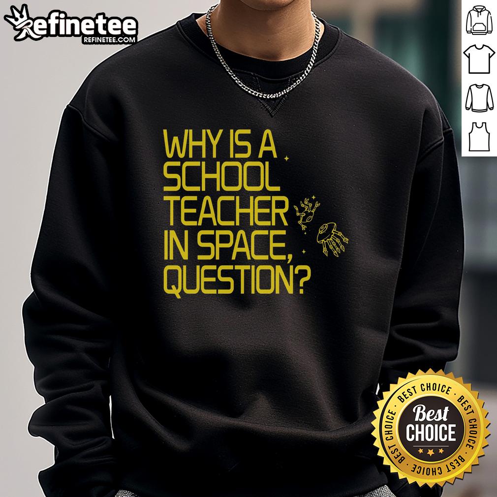good-why-is-a-school-teacher-in-space-question-sweatshirt Good Why Is A School Teacher In Space sweatshirt featuring a whimsical space-themed design for educators.