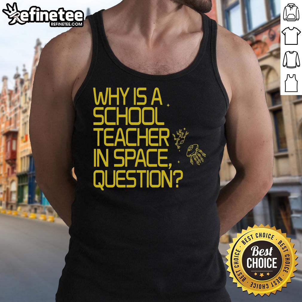 good-why-is-a-school-teacher-in-space-question-tank-top School teacher in space graphic on a tank top, showcasing creativity and inspiration for education enthusiasts.