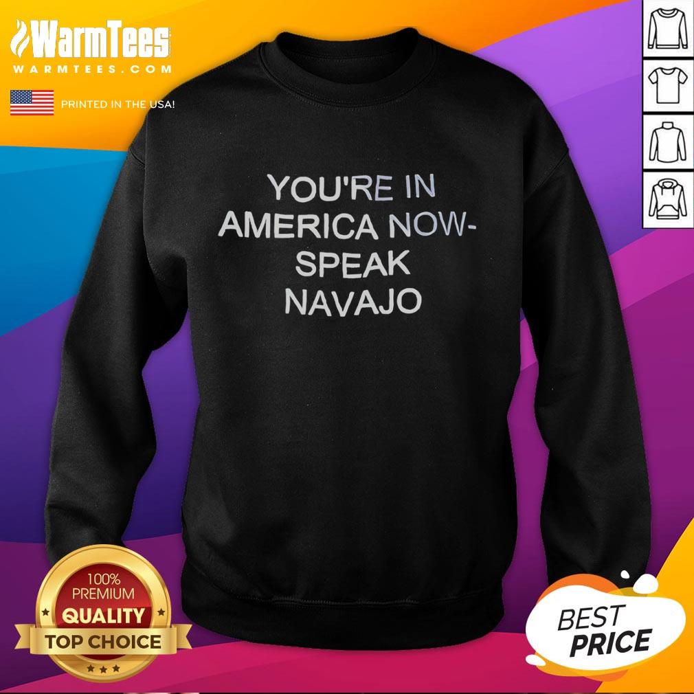 good-youre-in-america-now-speak-navajo-sweatshirt Good You're In America Now Speak Navajo Sweatshirt featuring a bold design, perfect for showcasing Navajo pride.