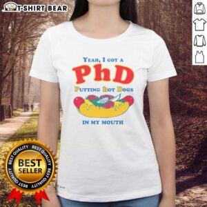 Original Yeah I Got A PhD Putting Hot Dogs In My Mouth Ladies Tee featuring a humorous graphic for fun-loving women.