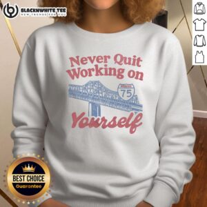 Awesome Never Quit Working On Yourself sweatshirt featuring the I75 Brent Spence Bridge design, perfect for motivation.