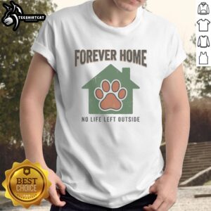 Nice Forever Home No Life Left Outside T-Shirt featuring a cozy design for animal lovers and advocates of indoor pets.