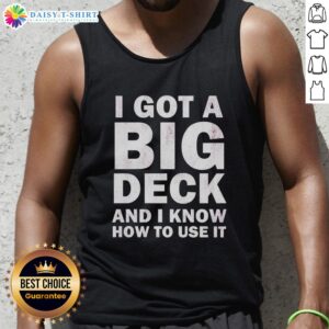 Hot I Got A Big Deck And I Know How To Use It text tank top showcasing bold graphics and a casual summer style.