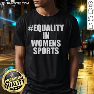 Nice Equality In Women's Sports T-Shirt featuring a bold design promoting gender equality in athletics.
