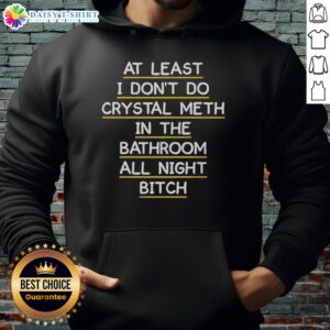 Trendy 'At Least I Don't Do Crystal Meth In The Bathroom All Night' hoodie worn by a model in an urban setting.