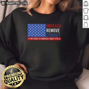 Alt Text: Official Impeach Remove Convict No King In America Since 1776 sweatshirt featuring US flag design.