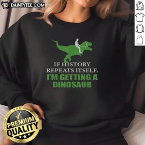 Funny dinosaur sweatshirt design showcasing humor about history repeating itself in a playful style.