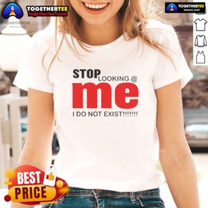 Top Stop Looking Me I Do Not Exist Ladies Tee featuring a humorous design and stylish fit for casual wear.