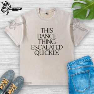 Funny washed t-shirt featuring 'Hot This Dance Thing Escalated Quickly' graphic, perfect for dance lovers and humor fans.