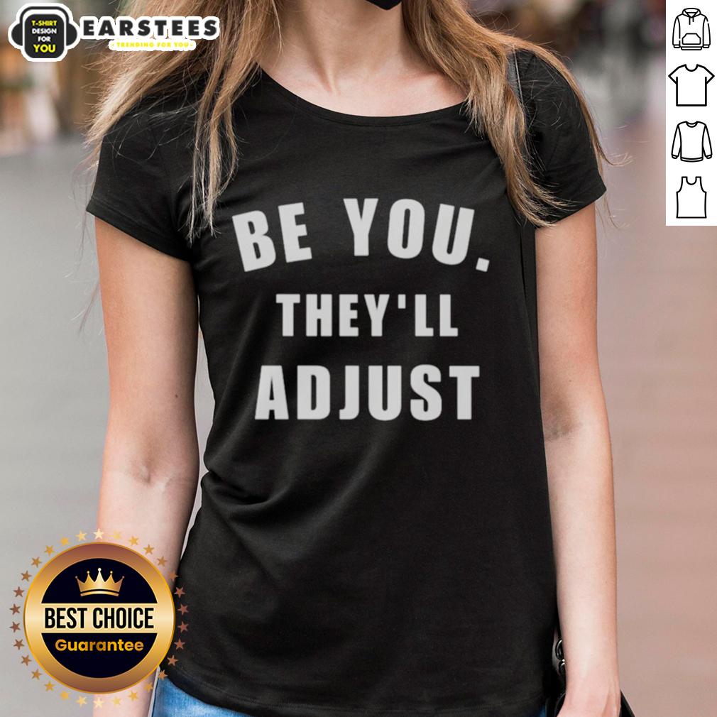 hot-be-you-theyll-adjust-inspirational-confidence-ladies-tee Hot Be You They'll Adjust inspirational confidence ladies tee in vibrant colors, perfect for empowering women's fashion.