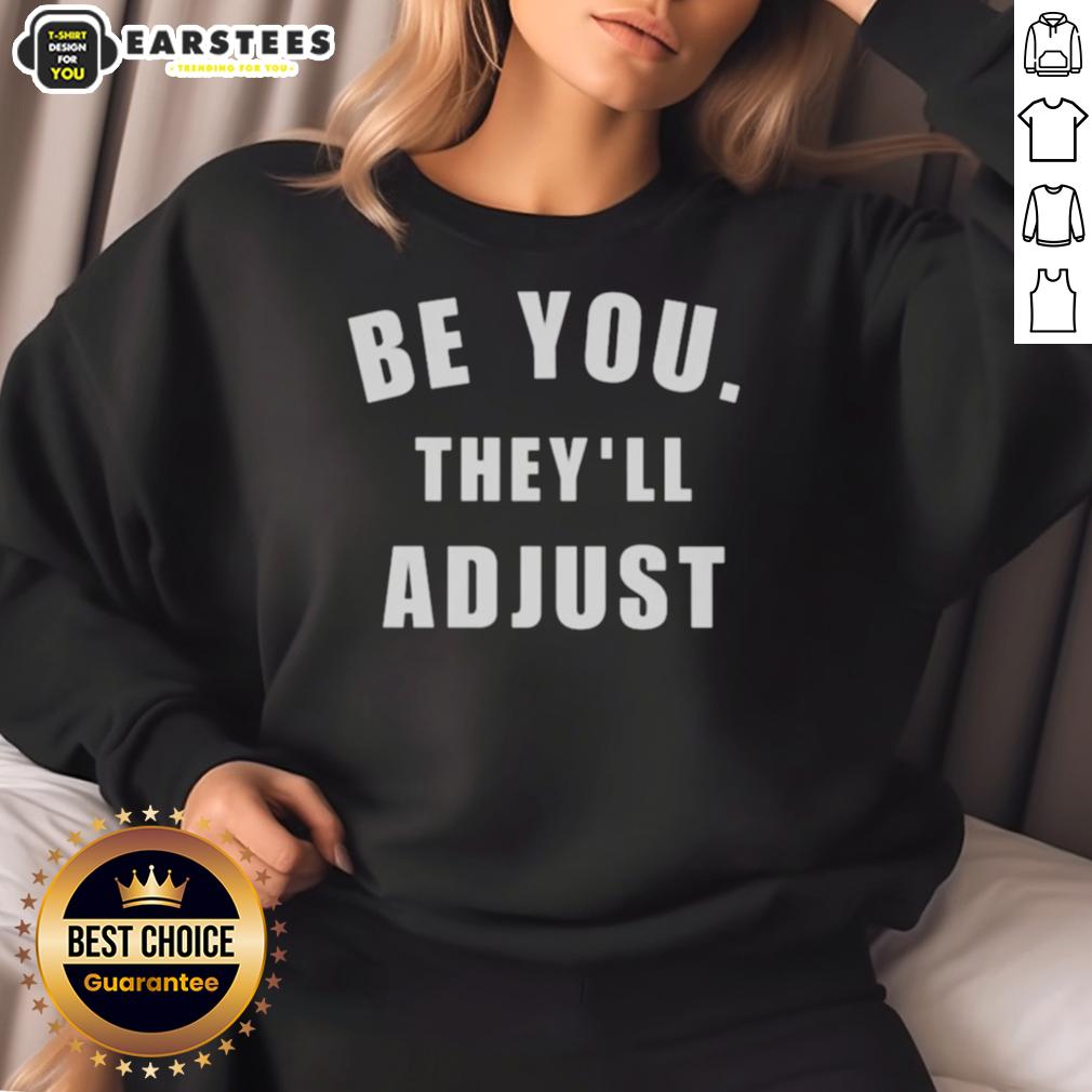 hot-be-you-theyll-adjust-inspirational-confidence-sweatshirt Hot Be You They'll Adjust inspirational confidence sweatshirt in a cozy setting, perfect for boosting self-esteem and style.