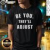 Hot Be You They'll Adjust Inspirational Confidence T-Shirt design featuring motivational text for self-empowerment.