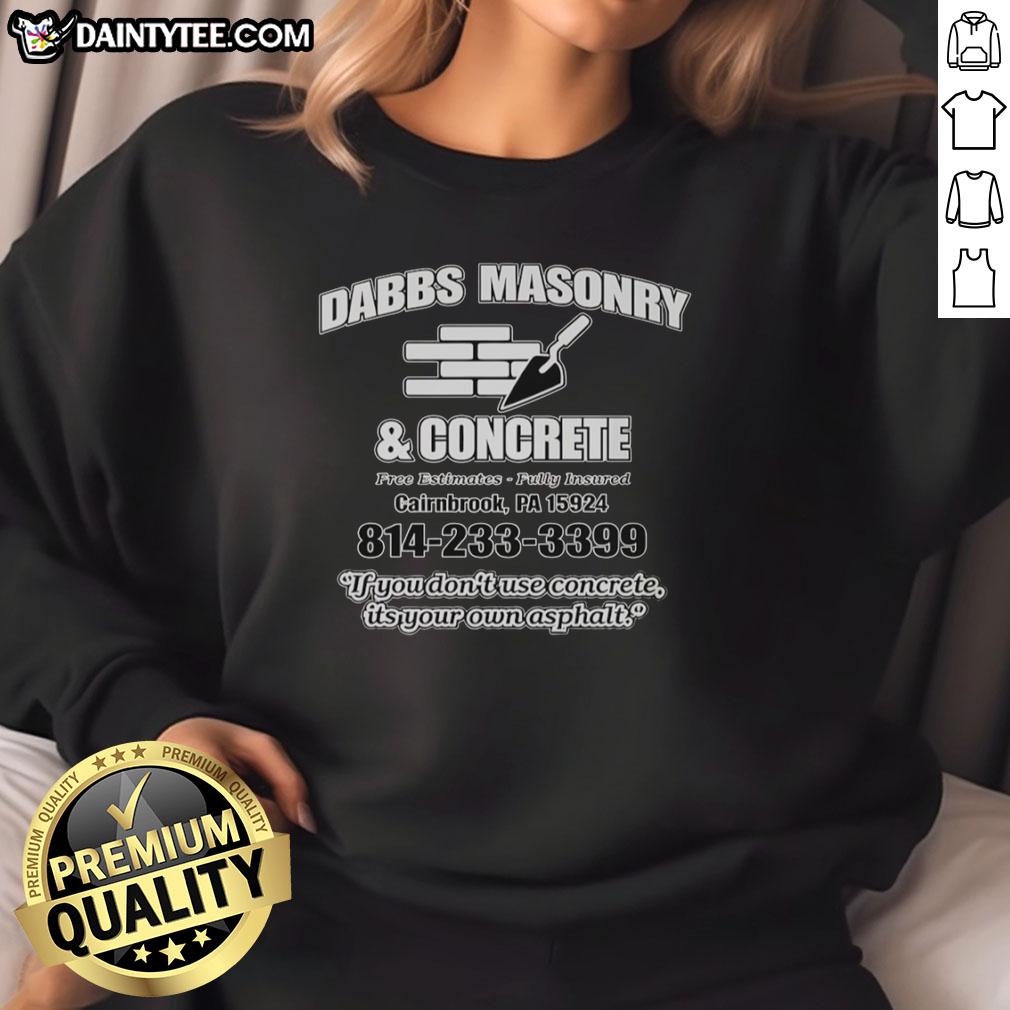hot-dabbs-masonry-and-concrete-if-you-dont-use-concrete-its-your-own-asphalt-sweatshirt Hot Dabbs Masonry and Concrete sweatshirt featuring a humorous asphalt-themed design for construction enthusiasts.
