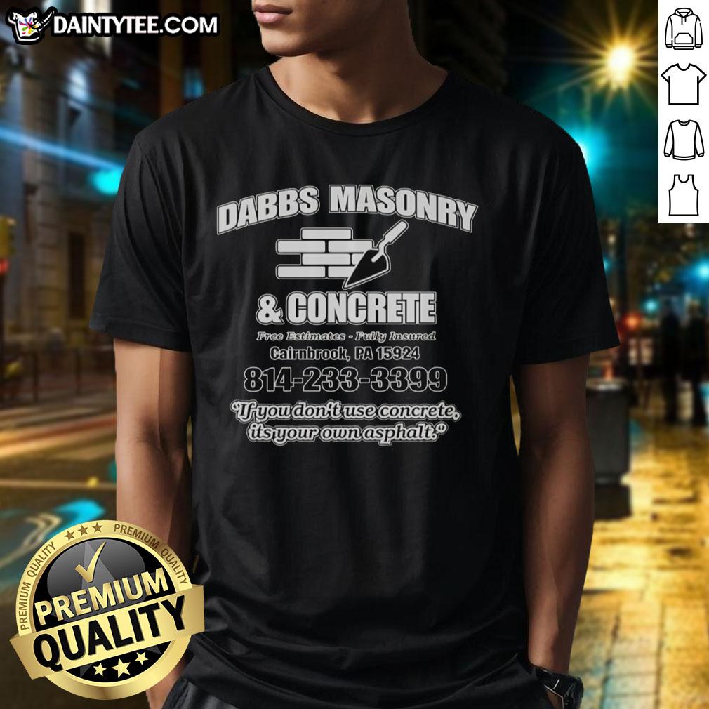hot-dabbs-masonry-and-concrete-if-you-dont-use-concrete-its-your-own-asphalt-t-shirt-1 Hot Dabbs Masonry and Concrete t-shirt design: 'If you don't use concrete, it's your own asphalt' slogan.