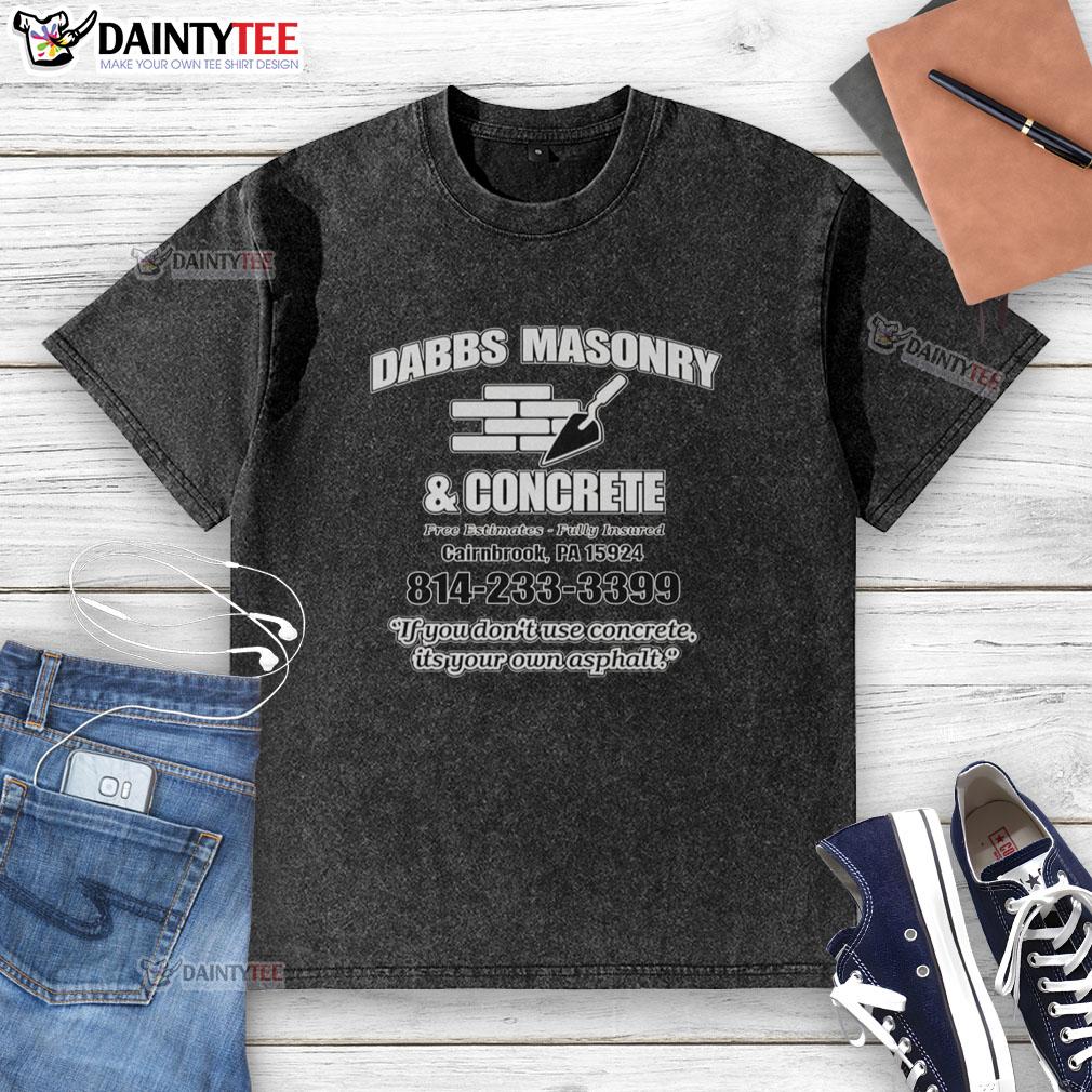 hot-dabbs-masonry-and-concrete-if-you-dont-use-concrete-its-your-own-asphalt-washed-t-shirt Hot Dabbs Masonry and Concrete shirt featuring a humorous asphalt graphic, perfect for construction enthusiasts.
